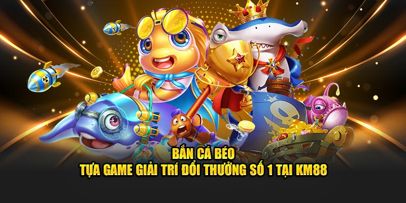 Bắn Cá Béo