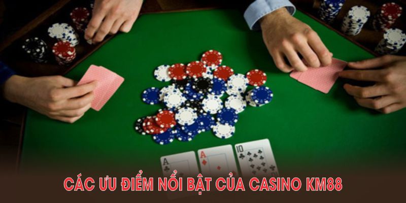 Khám phá các ưu điểm nổi bật của Casino KM88 và cơ hội thắng lớn