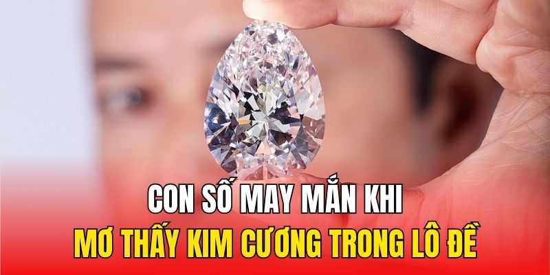 Con số may mắn khi mơ thấy kim cương trong lô đề