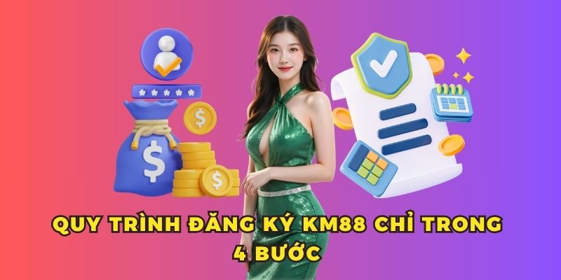 Quy trình đăng ký KM88 nhanh chóng chỉ trong 4 bước