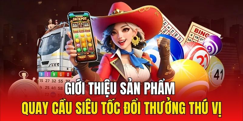 Giới thiệu sản phẩm quay cầu siêu tốc đổi thưởng thú vị