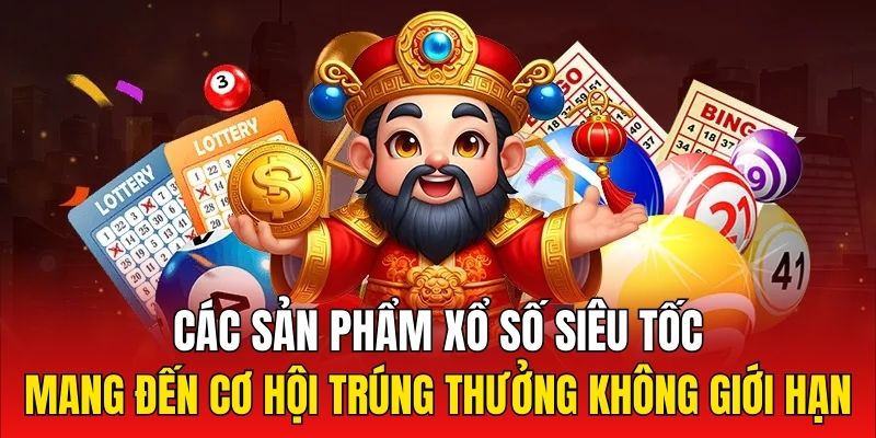 Các sản phẩm xổ số siêu tốc mang đến cơ hội trúng thưởng không giới hạn