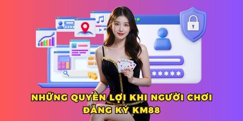 Những quyền lợi khi người chơi đăng ký KM88