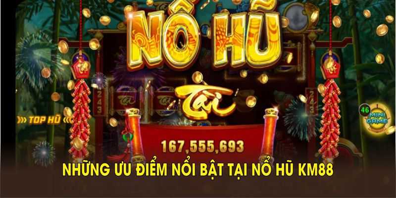 Đánh giá những ưu điểm nổi bật tại nổ hũ KM88 ngay sau đây