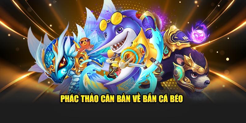 Phác thảo căn bản về bắn cá béo