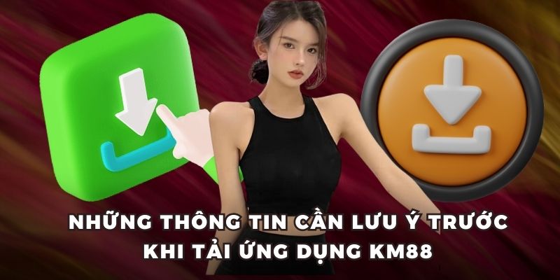 Những thông tin cần lưu ý trước khi tải ứng dụng KM88