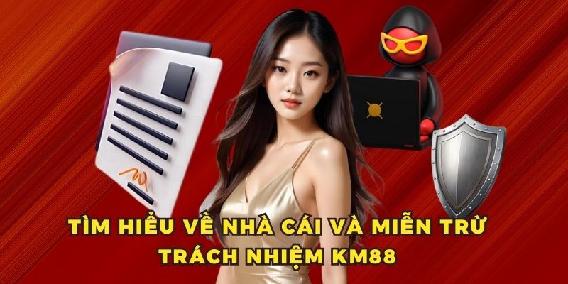 Tìm hiểu về nhà cái và điều khoản miễn trừ trách nhiệm KM88